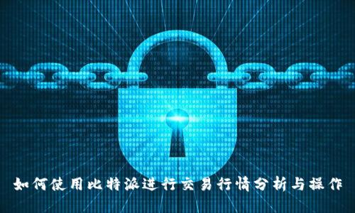 如何使用比特派进行交易行情分析与操作