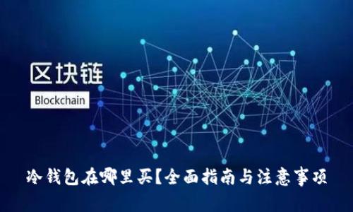 冷钱包在哪里买？全面指南与注意事项