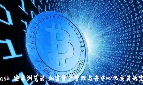 MetaMask 安卓浏览器:加密资产管理与去中心化交易的完美结合