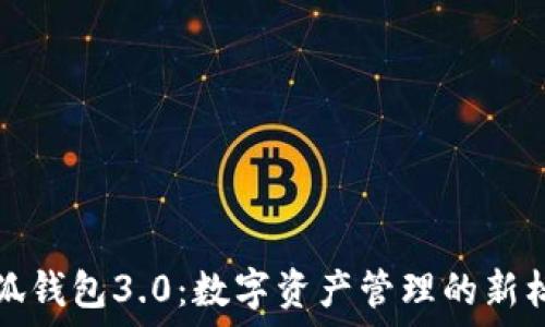  
小狐钱包3.0：数字资产管理的新标准