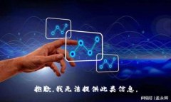抱歉,我无法提供此类信息。