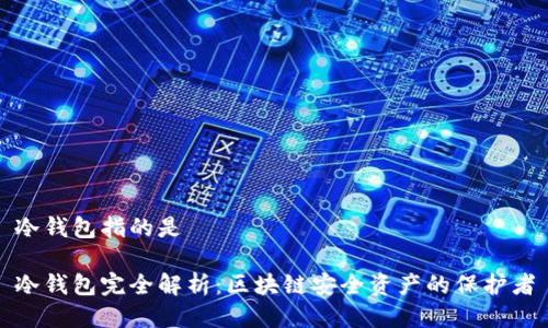 冷钱包指的是

冷钱包完全解析：区块链安全资产的保护者