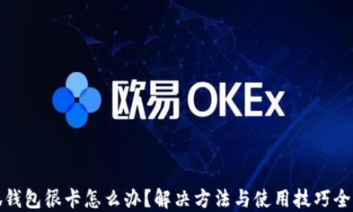 
小狐钱包很卡怎么办？解决方法与使用技巧全攻略