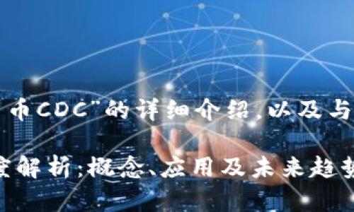 以下是关于“数字货币CDC”的详细介绍，以及与之相关的重要问题。

数字货币CDC的深度解析：概念、应用及未来趋势