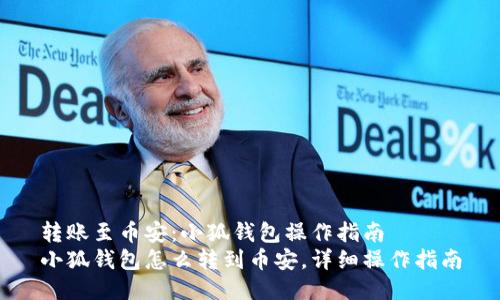 转账至币安：小狐钱包操作指南
小狐钱包怎么转到币安，详细操作指南