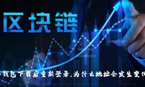 冷钱包下载后重新登录，为什么地址会发生变化？