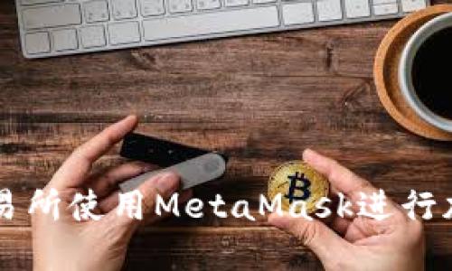 如何通过交易所使用MetaMask进行加密货币交易