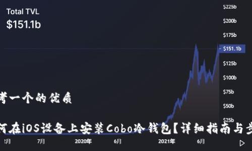 思考一个的优质

如何在iOS设备上安装Cobo冷钱包？详细指南与步骤