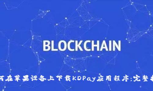 如何在苹果设备上下载KDPay应用程序：完整指南