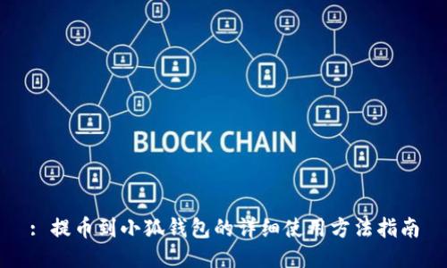 : 提币到小狐钱包的详细使用方法指南
