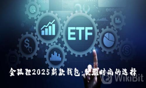 金狐狸2025新款钱包：优雅时尚的选择