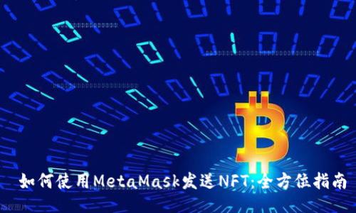 如何使用MetaMask发送NFT:全方位指南