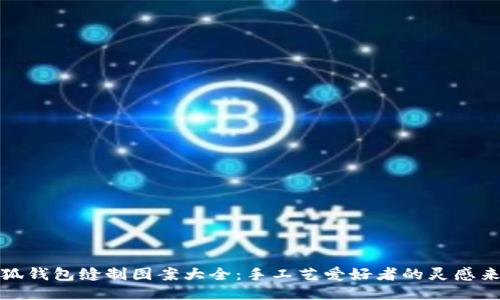 小狐钱包缝制图案大全:手工艺爱好者的灵感来源