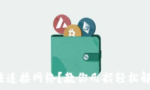   
小狐钱包无法连接网络？教你几招轻松解决连接问题！