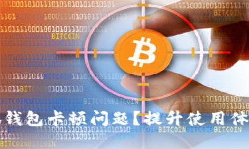 如何解决小狐钱包卡顿问题?提升使用体验的终极指南