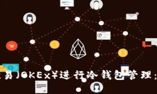 如何使用欧易（OKEx）进行冷钱包管理：全方位指南