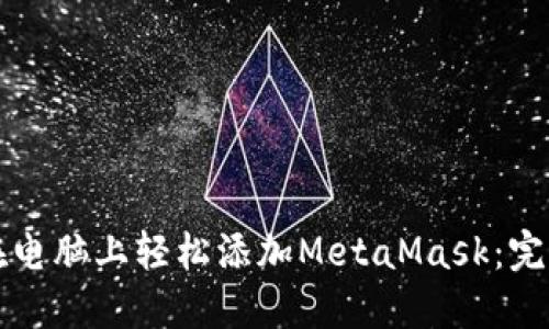 如何在电脑上轻松添加MetaMask:完整指南