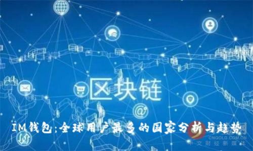 IM钱包:全球用户最多的国家分析与趋势