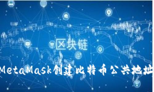 如何使用MetaMask创建比特币公共地址:完全指南