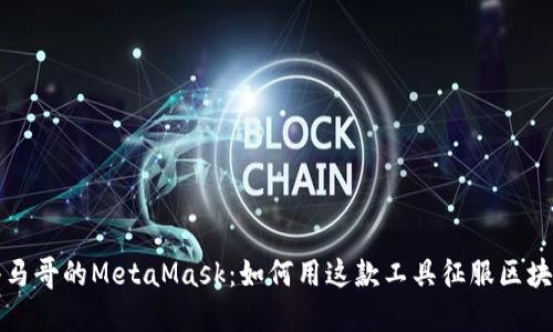 揭秘小马哥的MetaMask：如何用这款工具征服区块链世界