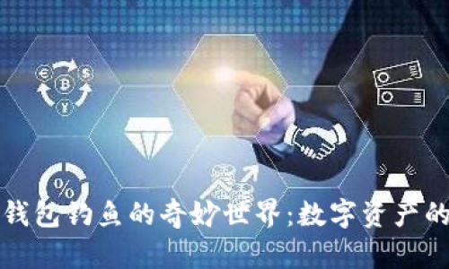 探索小狐钱包钓鱼的奇妙世界:数字资产的全新变革