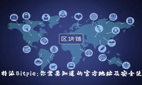探索比特派Bitpie:你需要知道的官方地址及安全使用指南