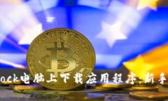 如何在Bitdock电脑上下载应用程序:新手指南与技