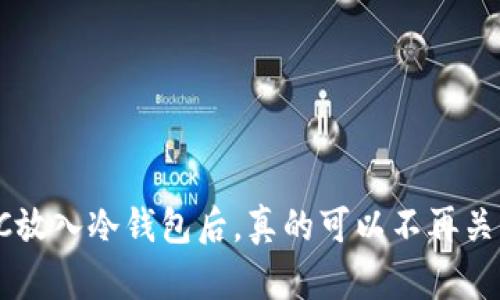 将BTC放入冷钱包后,真的可以不再关注吗?