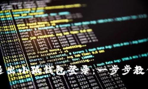 如何顺利退出小狐钱包登录:一步步教你轻松完成