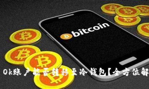 ющиесяOk账户能否转移至冷钱包?全方位解析与实用技巧