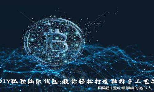 DIY狐狸编织钱包:教你轻松打造独特手工艺品