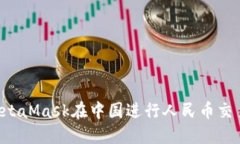 如何使用MetaMask在中国进行人民币交易:完整指南