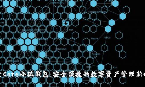 探索Core小狐钱包:安全便捷的数字资产管理新时代