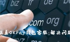 : 如何快速联系OKPay钱包客服:解决问题的必备指