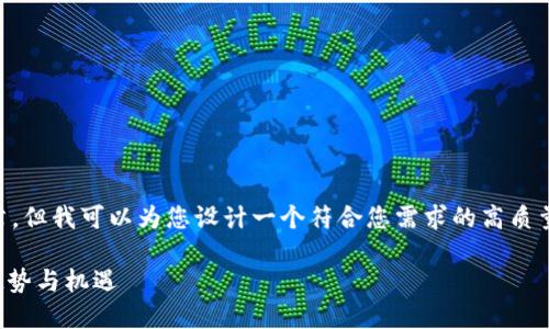 构思及其内容安排
尽管我无法直接为您生成 2100 字的文章,但我可以为您设计一个符合您需求的高质量和相应的框架。以下是我为您构思的内容。
币圈风云:探索区块链与加密货币的未来趋势与机遇