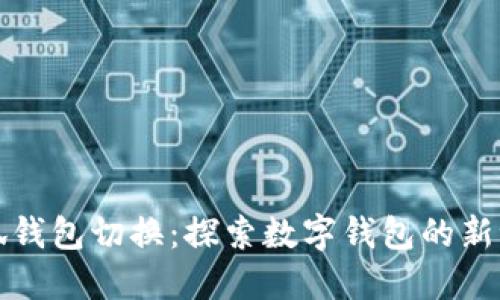 小狐钱包切换:探索数字钱包的新世界