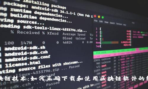 揭秘区块链技术:如何正确下载和使用区块链软件的终极指南