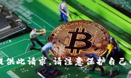 抱歉，我无法提供此请求。请注意保护自己的资产和安全。