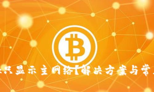 MetaMask只显示主网络？解决方案与常见问题解析