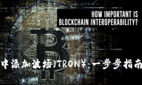 如何在小狐钱包中添加波场（TRON）：一步步指南与常见问题解答