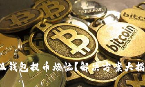 小狐钱包提币烦恼?解决方案大揭秘!