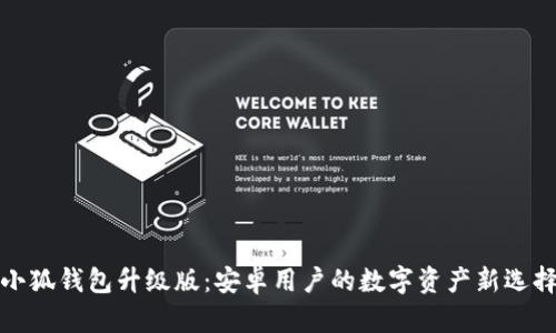 小狐钱包升级版：安卓用户的数字资产新选择