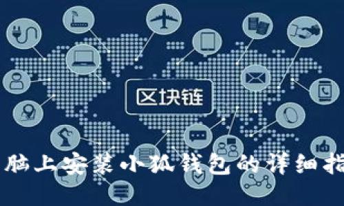 电脑上安装小狐钱包的详细指南