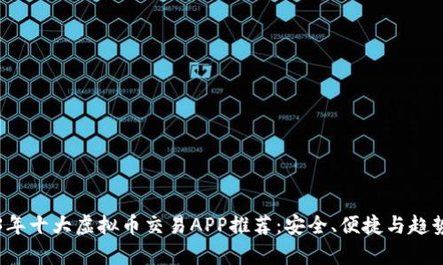 2023年十大虚拟币交易APP推荐:安全、便捷与趋势分析