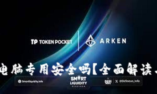 小狐钱包:电脑专用安全吗?全面解读与用户体验