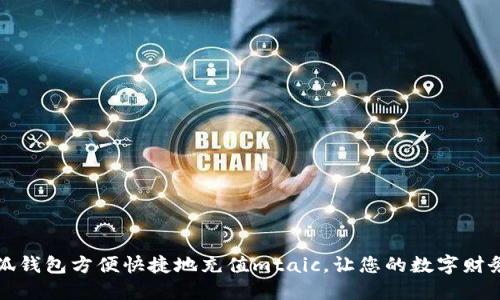 如何通过小狐钱包方便快捷地充值mtaic，让您的数字财务生活更轻松