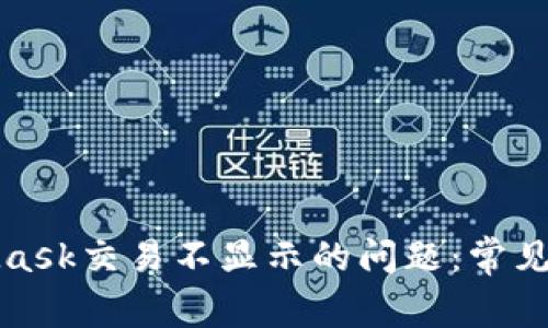 如何解决MetaMask交易不显示的问题:常见原因及解决方案