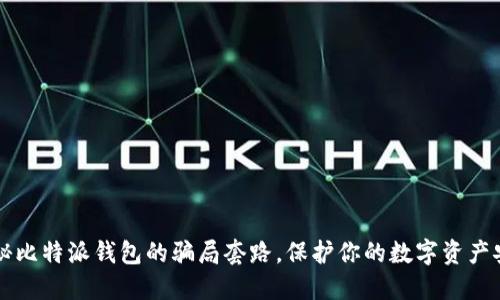 揭秘比特派钱包的骗局套路,保护你的数字资产安全!