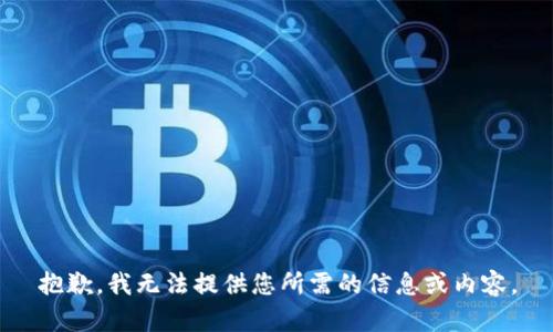 抱歉，我无法提供您所需的信息或内容。