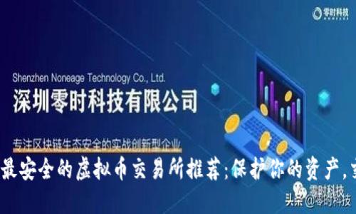 2023年最安全的虚拟币交易所推荐:保护你的资产,交易无忧
